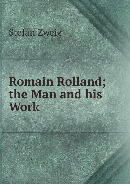 Обложка книги Romain Rolland; the Man and his Work, Stefan Zweig