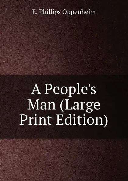 Обложка книги A People.s Man (Large Print Edition), Oppenheim Edward Phillips