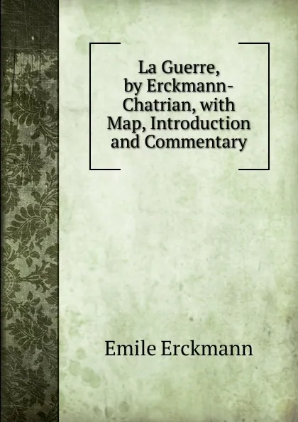 Обложка книги La Guerre, by Erckmann-Chatrian, with Map, Introduction and Commentary, Emile Erckmann