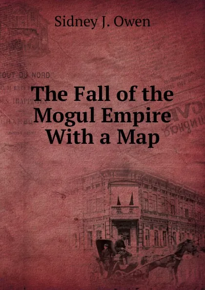 Обложка книги The Fall of the Mogul Empire With a Map, Sidney J. Owen