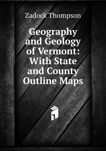 Обложка книги Geography and Geology of Vermont: With State and County Outline Maps, Zadock Thompson