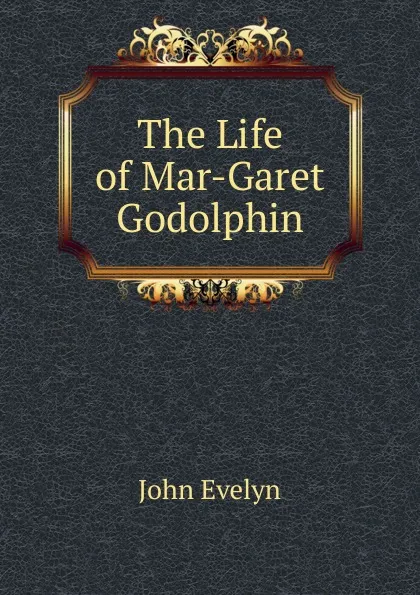 Обложка книги The Life of Mar-Garet Godolphin, Evelyn John