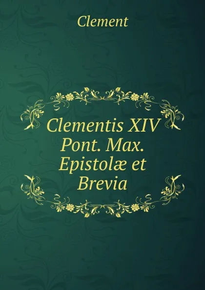 Обложка книги Clementis XIV Pont. Max. Epistolae et Brevia, Clement