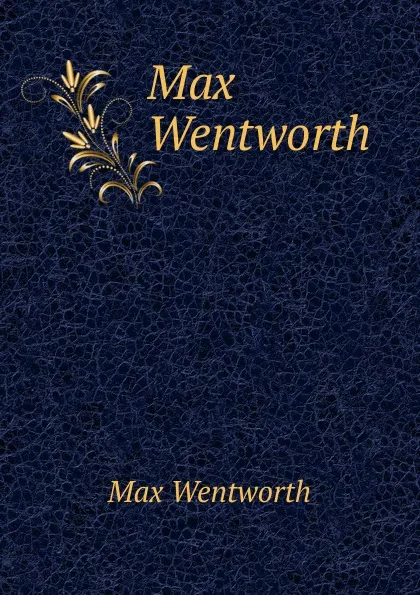 Обложка книги Max Wentworth., Max Wentworth