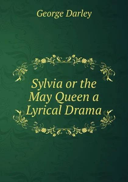Обложка книги Sylvia or the May Queen a Lyrical Drama, George Darley