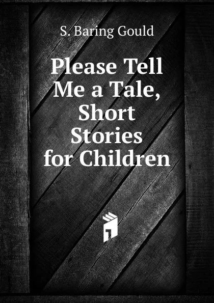 Обложка книги Please Tell Me a Tale, Short Stories for Children, S. Baring Gould