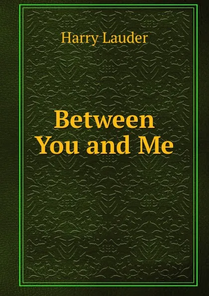 Обложка книги Between You and Me, Harry Lauder