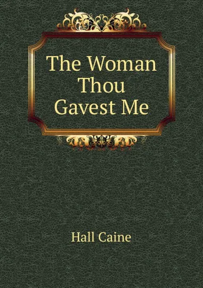 Обложка книги The Woman Thou Gavest Me, Caine Hall