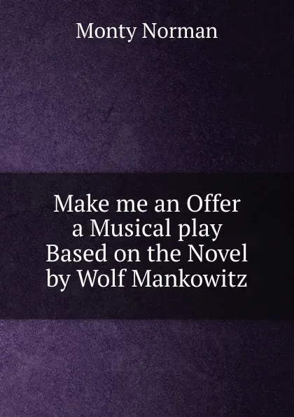 Обложка книги Make me an Offer  a Musical play Based on the Novel by Wolf Mankowitz, Monty Norman