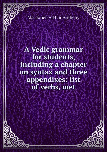 Обложка книги A Vedic grammar for students, including a chapter on syntax and three appendixes: list of verbs, met, Macdonell Arthur Anthony