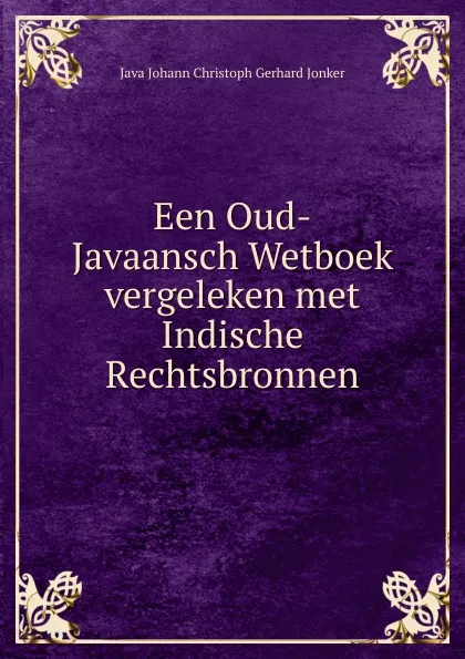 Обложка книги Een Oud-Javaansch Wetboek vergeleken met Indische Rechtsbronnen, Java Johann Christoph Gerhard Jonker