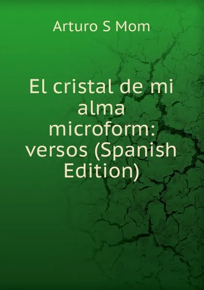 Обложка книги El cristal de mi alma microform: versos (Spanish Edition), Arturo S Mom