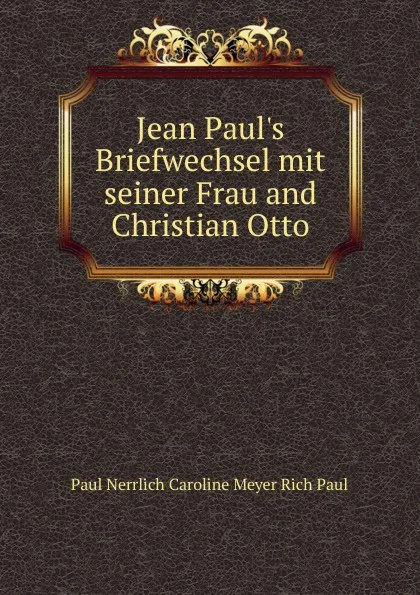 Обложка книги Jean Paul.s Briefwechsel mit seiner Frau and Christian Otto, Paul Nerrlich Caroline Meyer Rich Paul