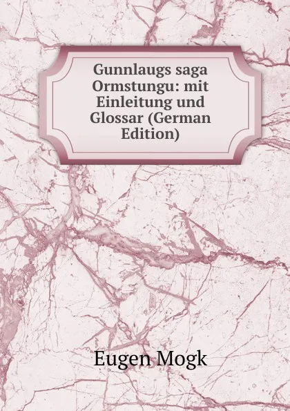 Обложка книги Gunnlaugs saga Ormstungu: mit Einleitung und Glossar (German Edition), Eugen Mogk