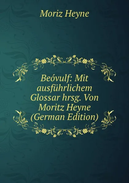 Обложка книги Beovulf: Mit ausfuhrlichem Glossar hrsg. Von Moritz Heyne (German Edition), Moriz Heyne