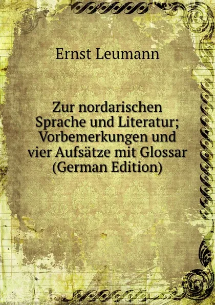 Обложка книги Zur nordarischen Sprache und Literatur; Vorbemerkungen und vier Aufsatze mit Glossar (German Edition), Ernst Leumann