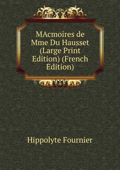 Обложка книги MAcmoires de Mme Du Hausset (Large Print Edition) (French Edition), Hippolyte Fournier