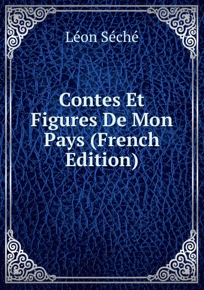 Обложка книги Contes Et Figures De Mon Pays (French Edition), Léon Séché