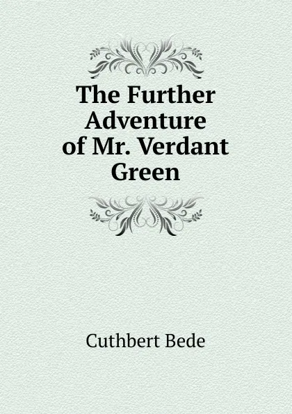 Обложка книги The Further Adventure of Mr. Verdant Green, Cuthbert Bede