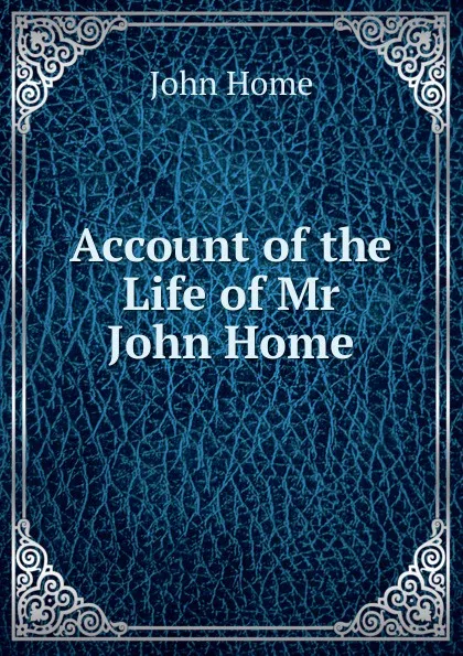 Обложка книги Account of the Life of Mr John Home, John Home