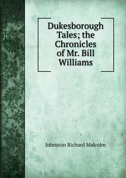 Обложка книги Dukesborough Tales; the Chronicles of Mr. Bill Williams, Johnston Richard Malcolm