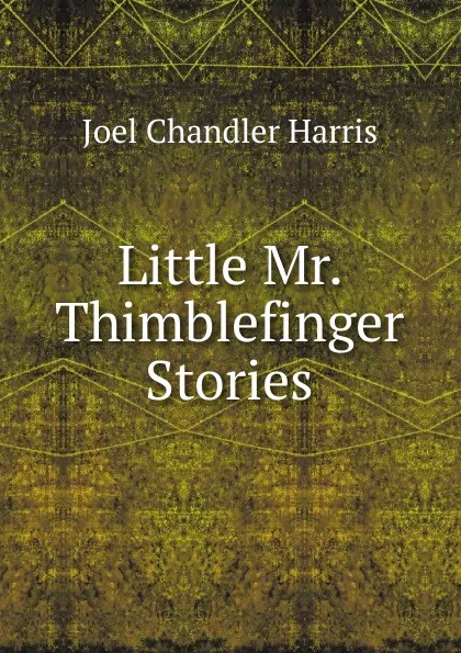 Обложка книги Little Mr. Thimblefinger Stories, Joel Chandler Harris