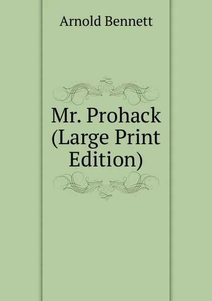 Обложка книги Mr. Prohack (Large Print Edition), E. A. Bennett