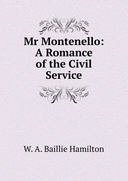 Обложка книги Mr Montenello: A Romance of the Civil Service, W. A. Baillie Hamilton