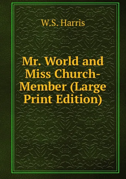 Обложка книги Mr. World and Miss Church-Member (Large Print Edition), W.S. Harris