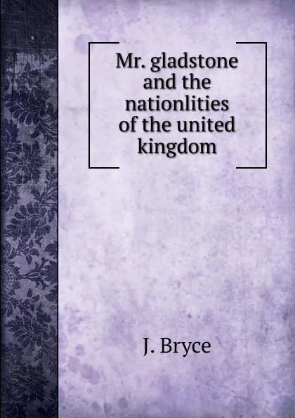 Обложка книги Mr. gladstone and the nationlities of the united kingdom, Bryce Viscount James