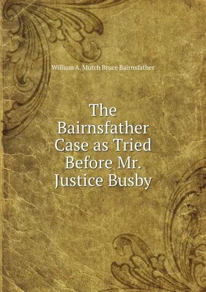 Обложка книги The Bairnsfather Case as Tried Before Mr. Justice Busby, William A. Mutch Bruce Bairnsfather