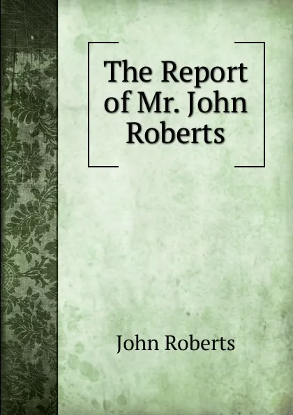 Обложка книги The Report of Mr. John Roberts, Robert John