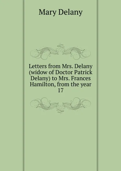 Обложка книги Letters from Mrs. Delany (widow of Doctor Patrick Delany) to Mrs. Frances Hamilton, from the year 17, Mary Delany