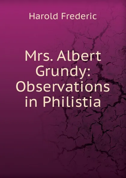 Обложка книги Mrs. Albert Grundy: Observations in Philistia, Frederic Harold