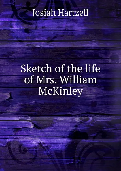Обложка книги Sketch of the life of Mrs. William McKinley, Josiah Hartzell