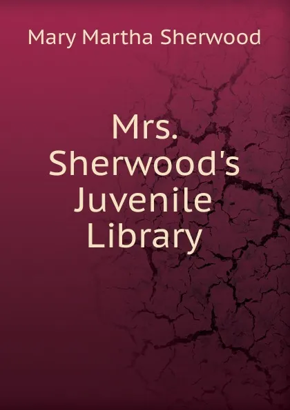 Обложка книги Mrs. Sherwood.s Juvenile Library, Mary Martha Sherwood