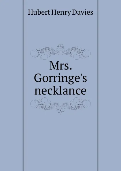 Обложка книги Mrs. Gorringe.s necklance, Hubert Henry Davies