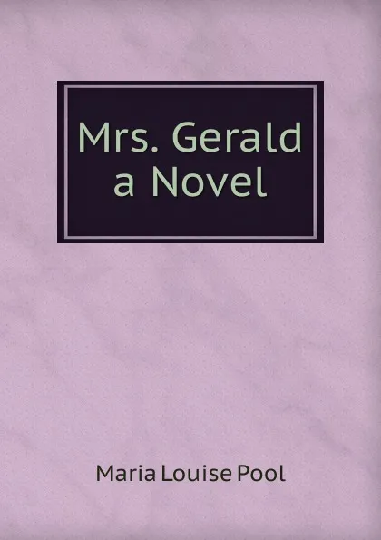 Обложка книги Mrs. Gerald a Novel, Maria Louise Pool