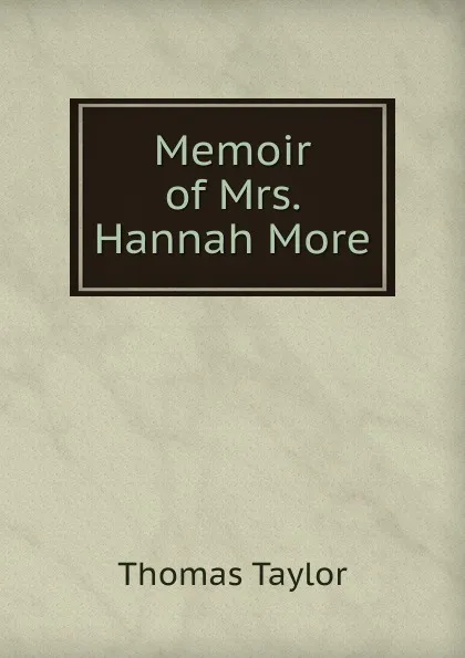 Обложка книги Memoir of Mrs. Hannah More., Thomas Taylor