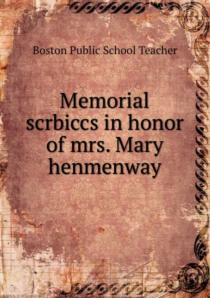 Обложка книги Memorial scrbiccs in honor of mrs. Mary henmenway, Boston Public School Teacher