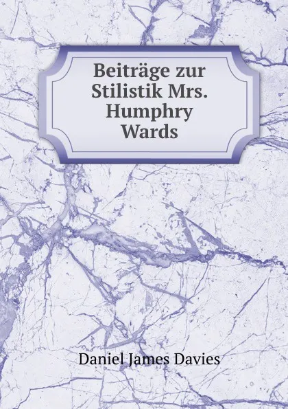 Обложка книги Beitrage zur Stilistik Mrs. Humphry Wards, Daniel James Davies