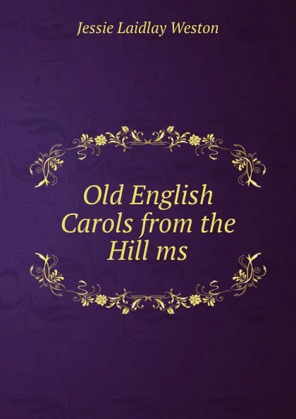 Обложка книги Old English Carols from the Hill ms, Jessie Laidlay Weston