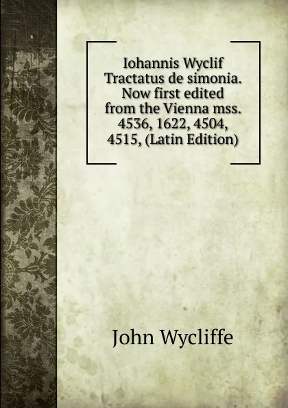 Обложка книги Iohannis Wyclif Tractatus de simonia. Now first edited from the Vienna mss. 4536, 1622, 4504, 4515, (Latin Edition), Wycliffe John