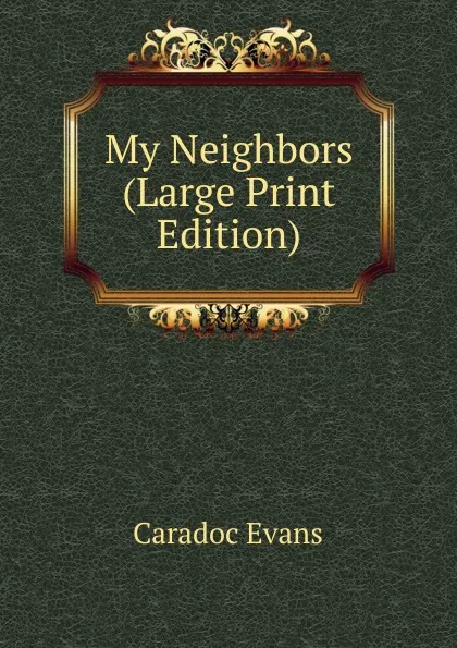 Обложка книги My Neighbors (Large Print Edition), Caradoc Evans