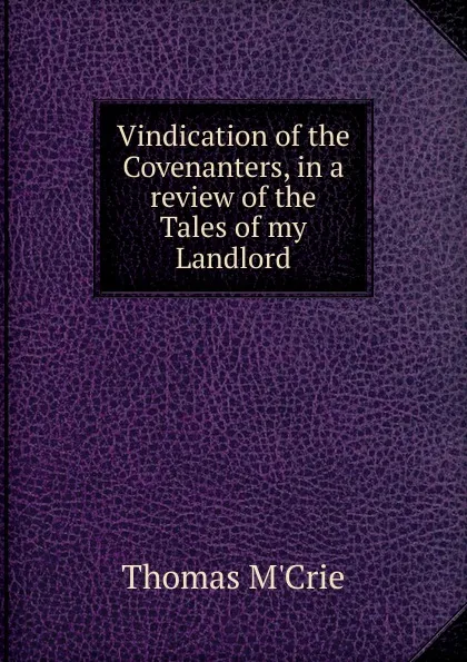 Обложка книги Vindication of the Covenanters, in a review of the Tales of my Landlord, Thomas M'Crie