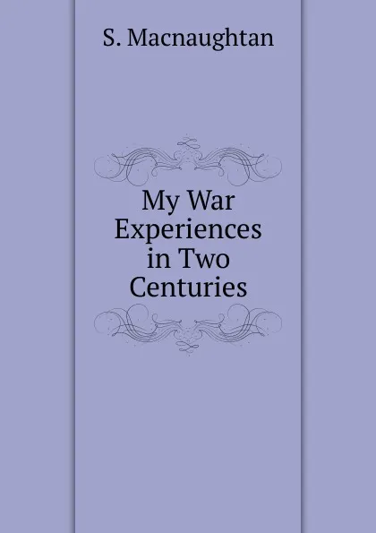 Обложка книги My War Experiences in Two Centuries, S. Macnaughtan