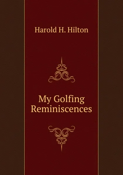 Обложка книги My Golfing Reminiscences, Harold H. Hilton