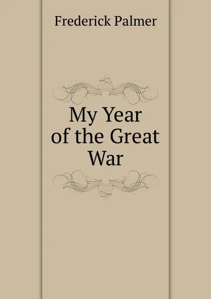 Обложка книги My Year of the Great War, Palmer Frederick