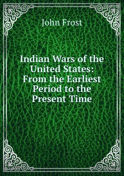 Обложка книги Indian Wars of the United States: From the Earliest Period to the Present Time, John Frost