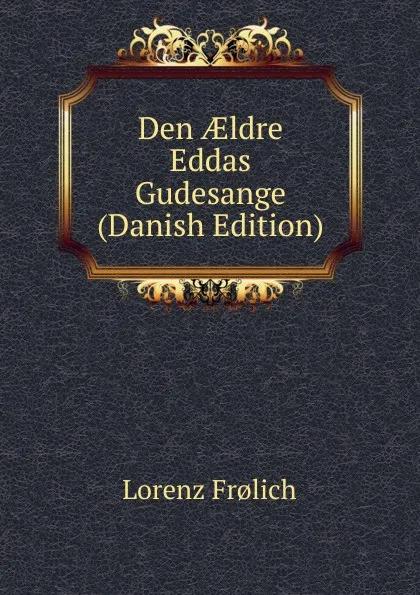 Обложка книги Den AEldre Eddas Gudesange (Danish Edition), Lorenz Frølich